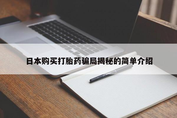 吉林市私人打胎药日本购买打胎药骗局揭秘的简单介绍