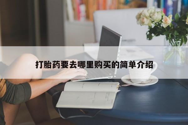 吉林市私人打胎药打胎药要去哪里购买的简单介绍