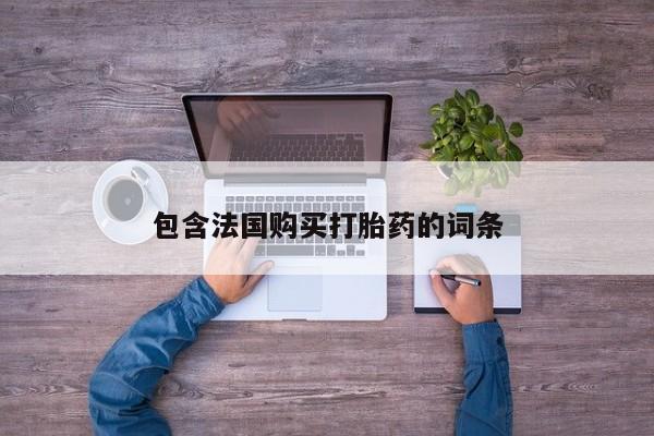 吉林市私人打胎药包含法国购买打胎药的词条