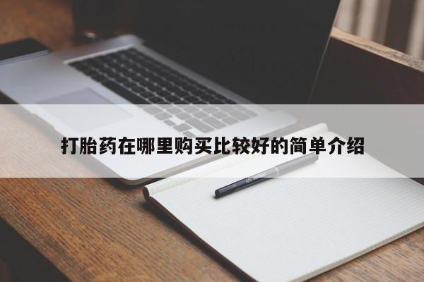 吉林市私人打胎药打胎药在哪里购买比较好的简单介绍