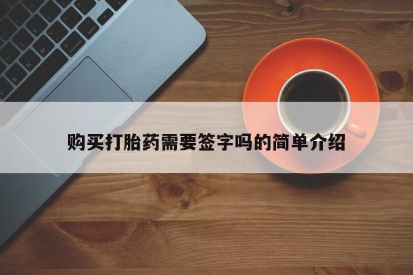 吉林市私人打胎药购买打胎药需要签字吗的简单介绍