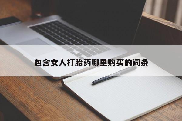 吉林市私人打胎药包含女人打胎药哪里购买的词条